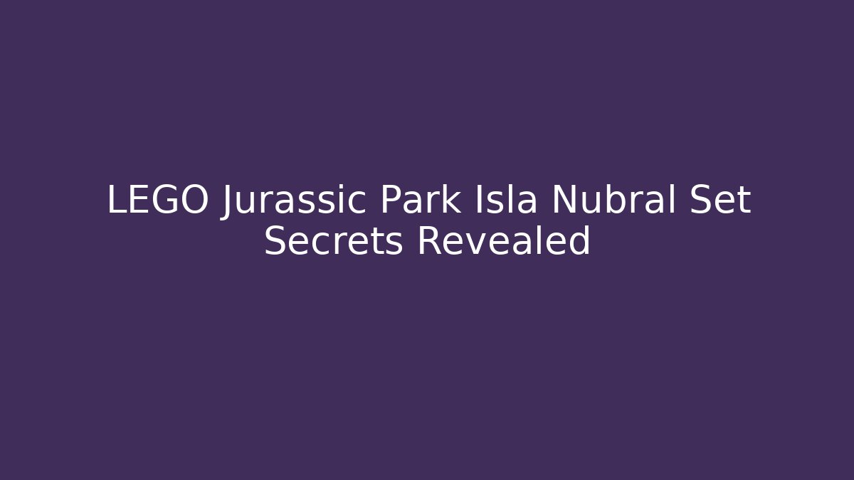 LEGO Jurassic Park Isla Nubral Set Secrets Revealed