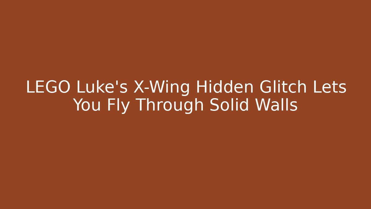 LEGO Luke's X-Wing Hidden Glitch Lets You Fly Through Solid Walls