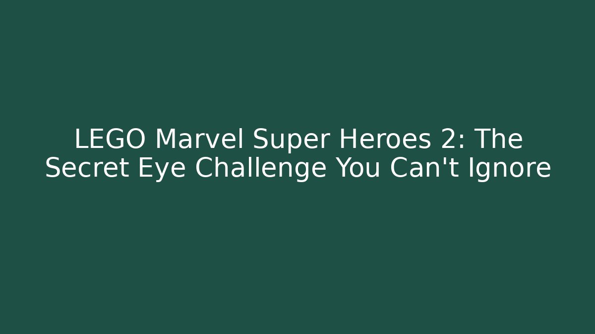 LEGO Marvel Super Heroes 2: The Secret Eye Challenge You Can't Ignore