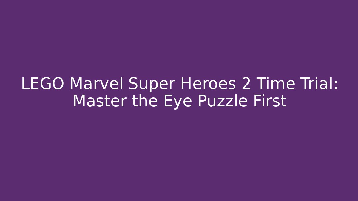 LEGO Marvel Super Heroes 2 Time Trial: Master the Eye Puzzle First