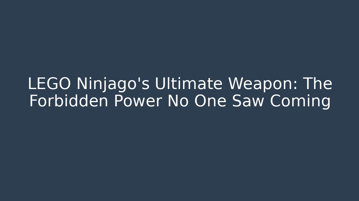 LEGO Ninjago's Ultimate Weapon: The Forbidden Power No One Saw Coming