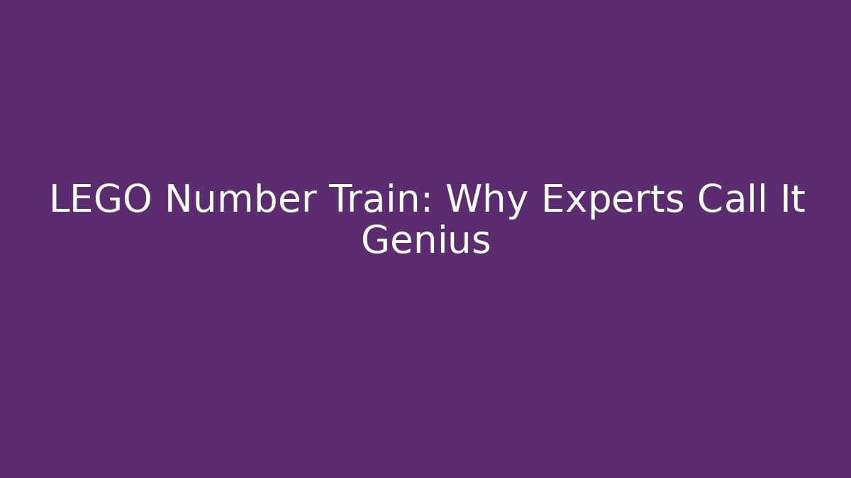LEGO Number Train: Why Experts Call It Genius