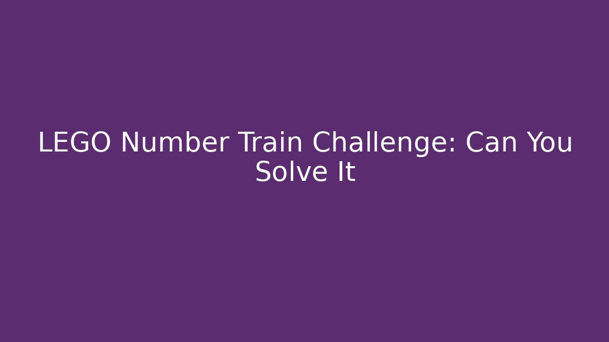 LEGO Number Train Challenge: Can You Solve It