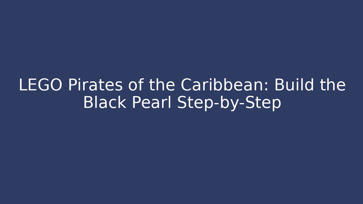LEGO Pirates of the Caribbean: Build the Black Pearl Step-by-Step