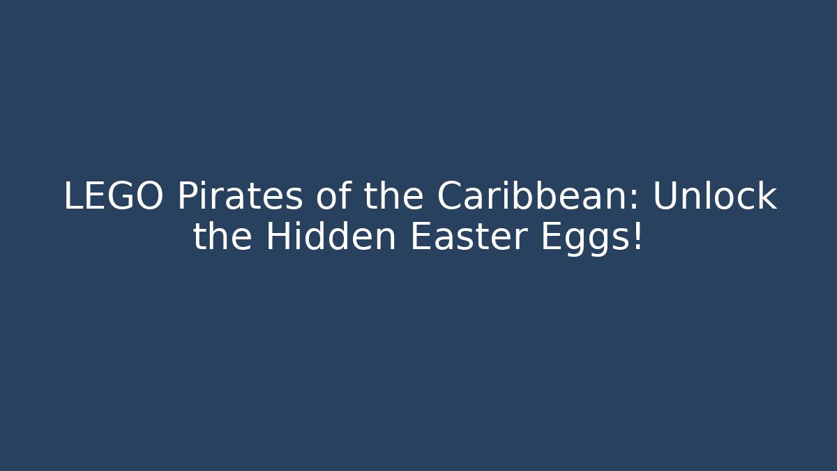 LEGO Pirates of the Caribbean: Unlock the Hidden Easter Eggs!