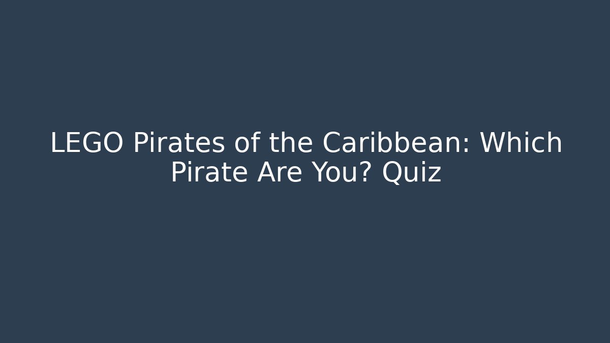 LEGO Pirates of the Caribbean: Which Pirate Are You? Quiz