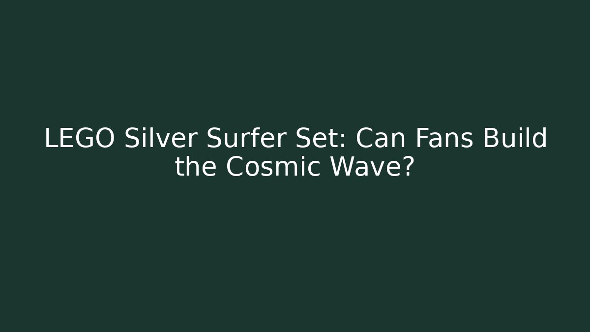 LEGO Silver Surfer Set: Can Fans Build the Cosmic Wave?