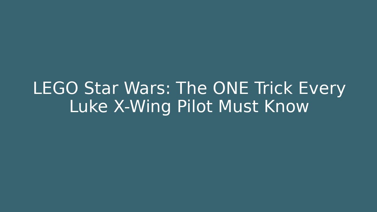 LEGO Star Wars: The ONE Trick Every Luke X-Wing Pilot Must Know