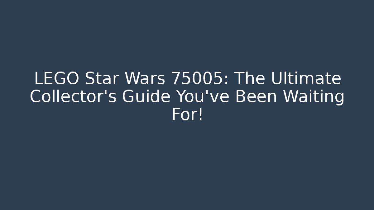 LEGO Star Wars 75005: The Ultimate Collector’s Guide You’ve Been Waiting For!