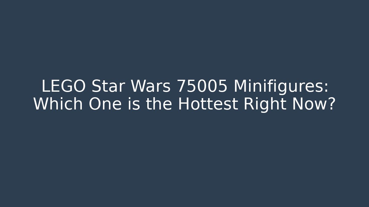 LEGO Star Wars 75005 Minifigures: Which One is the Hottest Right Now?