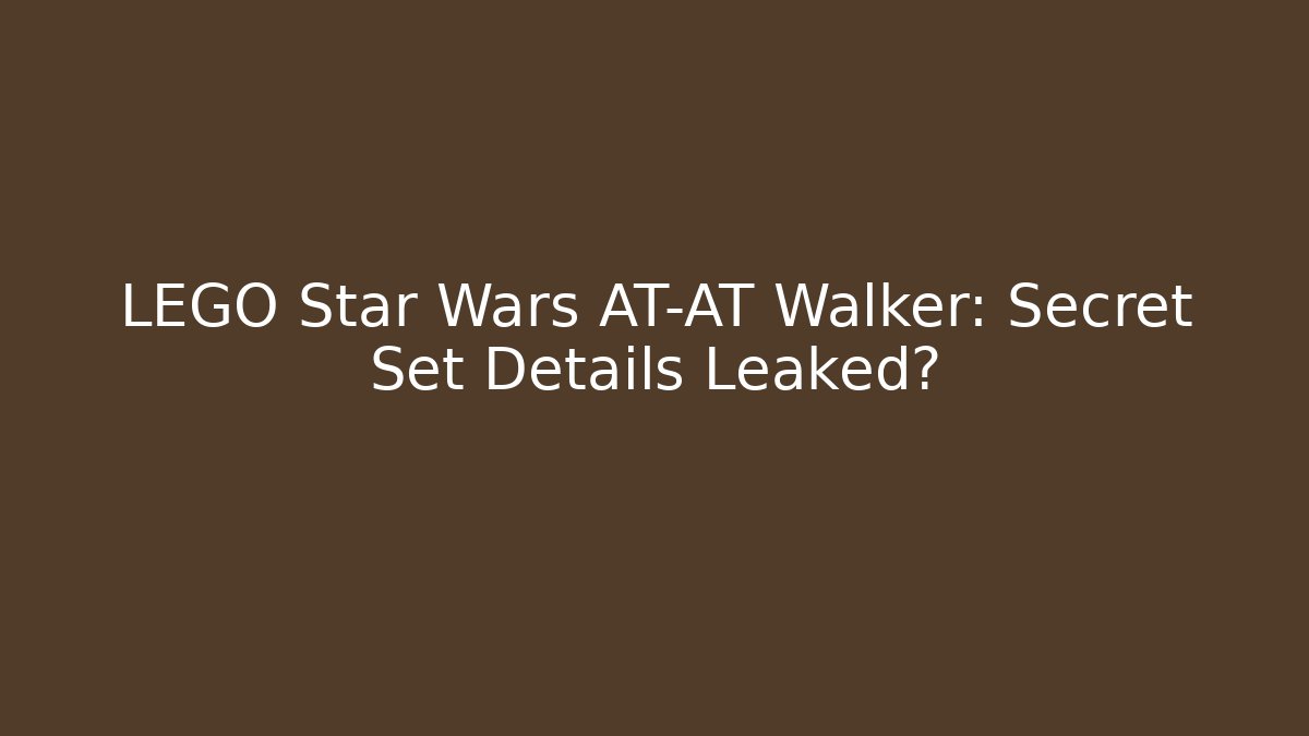 LEGO Star Wars AT-AT Walker: Secret Set Details Leaked?