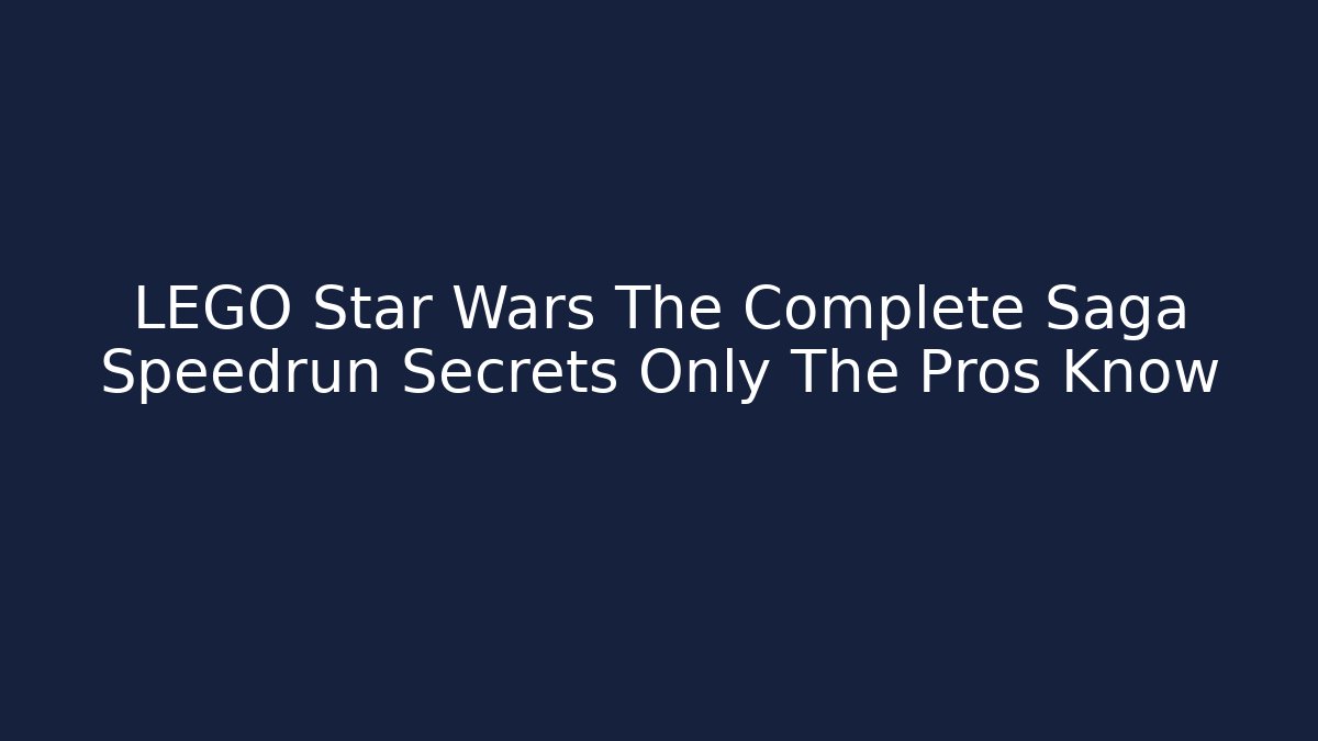 LEGO Star Wars The Complete Saga Speedrun Secrets Only The Pros Know