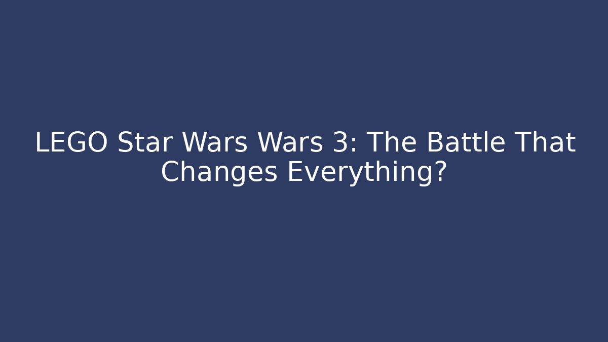 LEGO Star Wars Wars 3: The Battle That Changes Everything? - Felix Cat Insurance