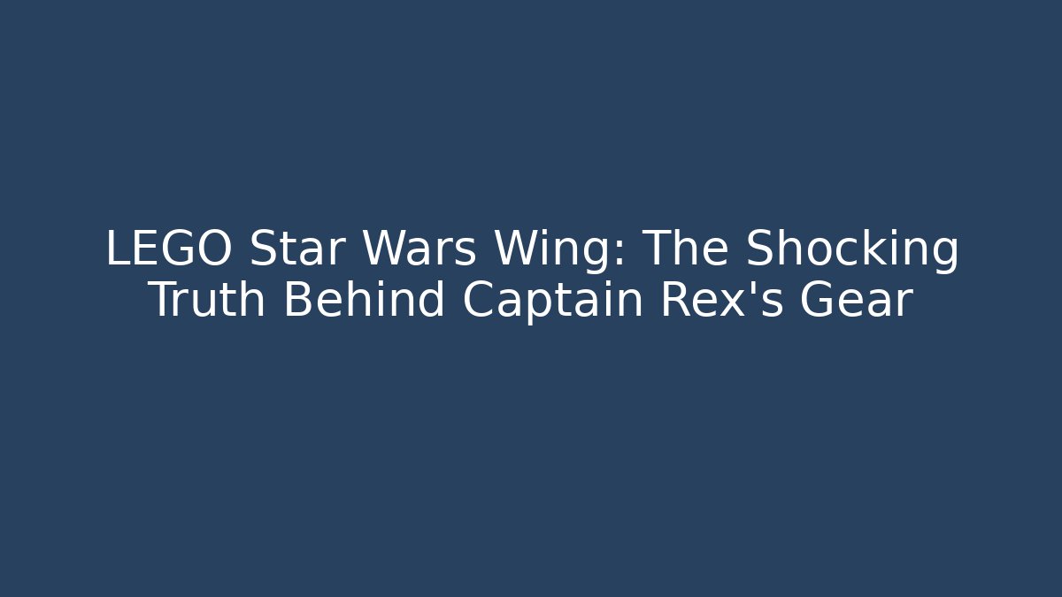 LEGO Star Wars Wing: The Shocking Truth Behind Captain Rex’s Gear