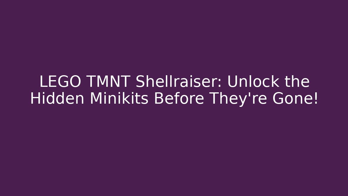 LEGO TMNT Shellraiser: Unlock the Hidden Minikits Before They're Gone!