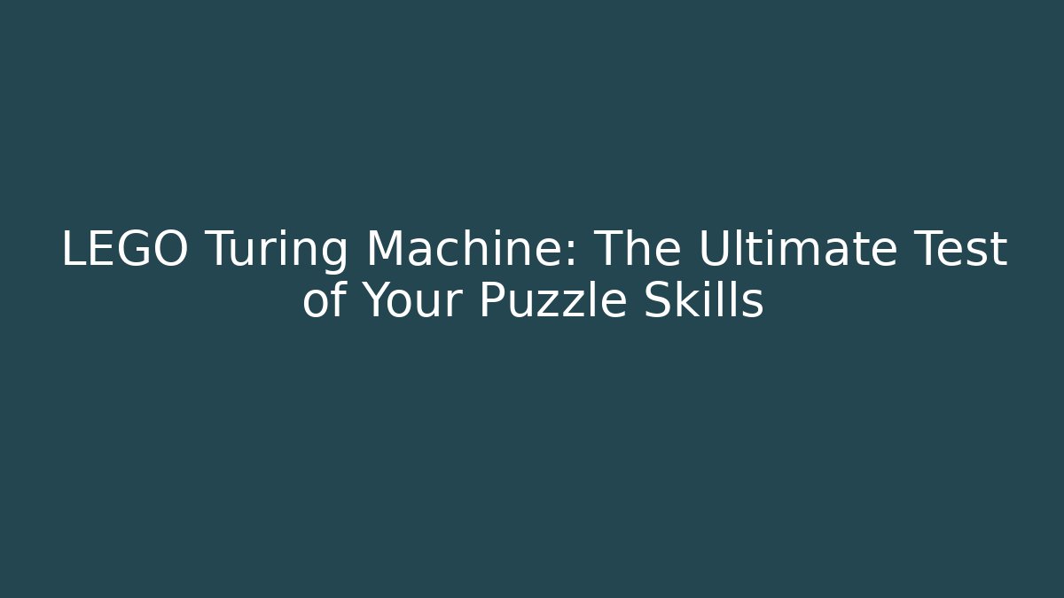 LEGO Turing Machine: The Ultimate Test of Your Puzzle Skills