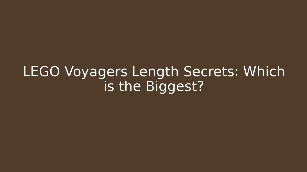 LEGO Voyagers Length Secrets: Which is the Biggest?