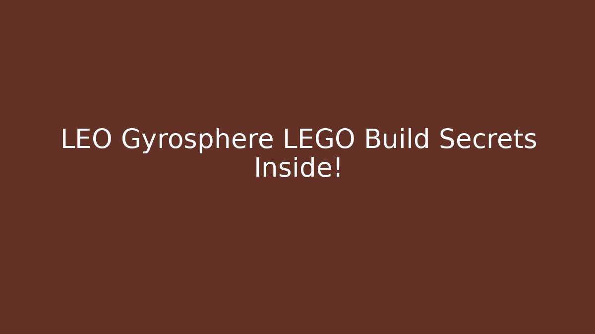 LEO Gyrosphere LEGO Build Secrets Inside!