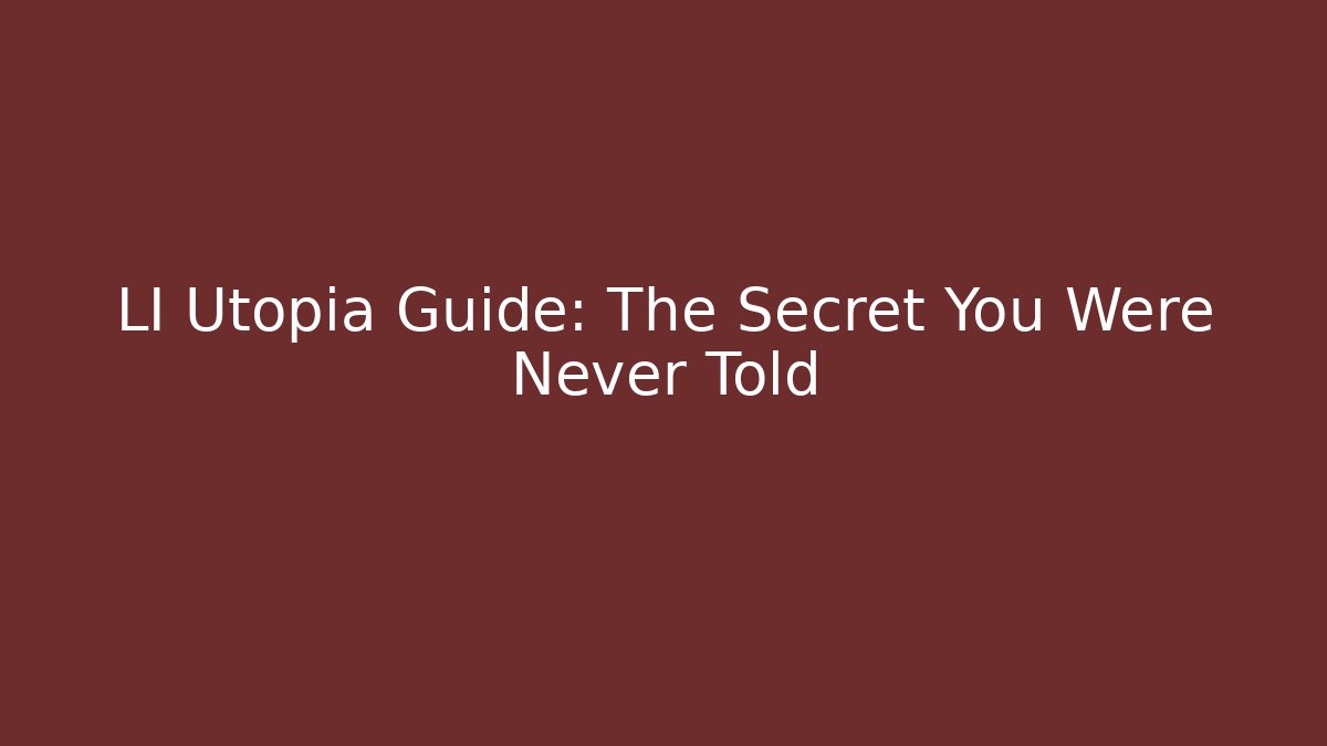 LI Utopia Guide: The Secret You Were Never Told