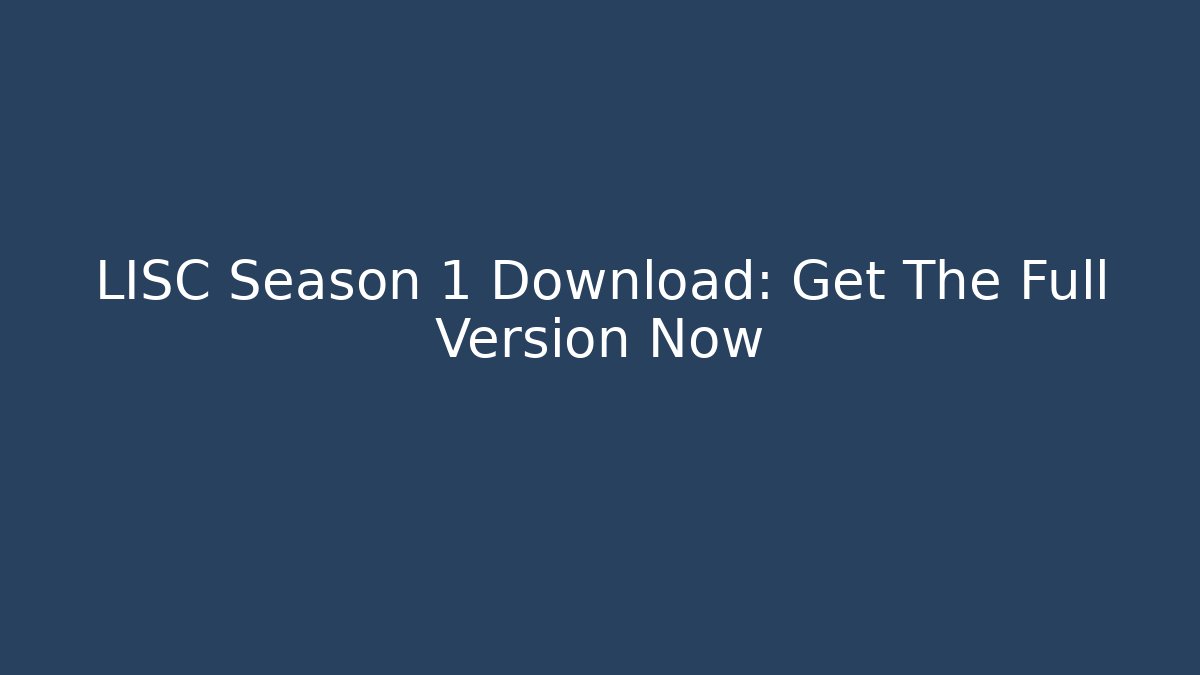LISC Season 1 Download: Get The Full Version Now