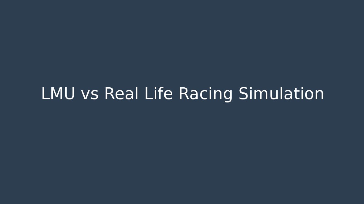 LMU vs Real Life Racing Simulation