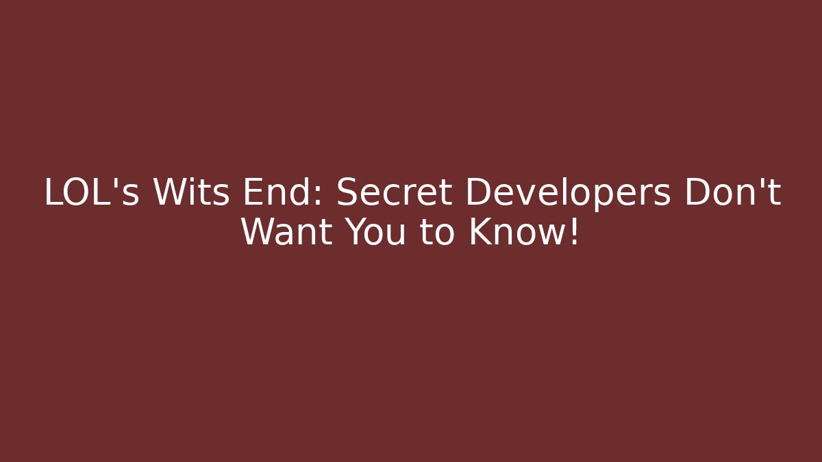 LOL's Wits End: Secret Developers Don't Want You to Know!