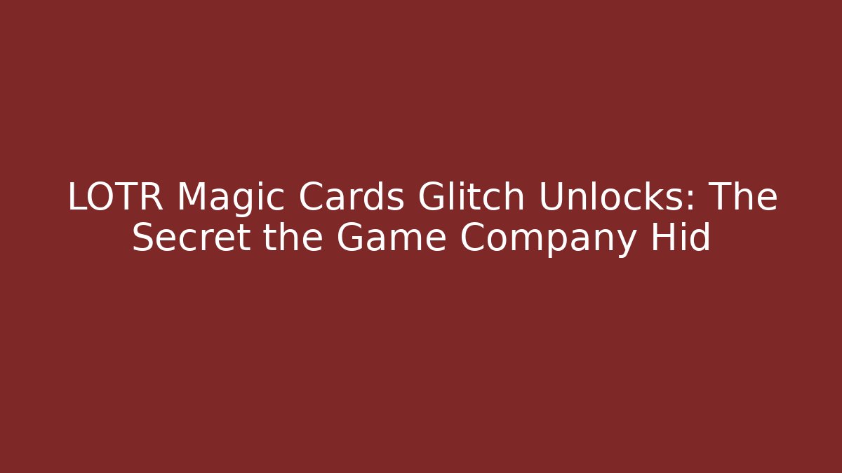 LOTR Magic Cards Glitch Unlocks: The Secret the Game Company Hid
