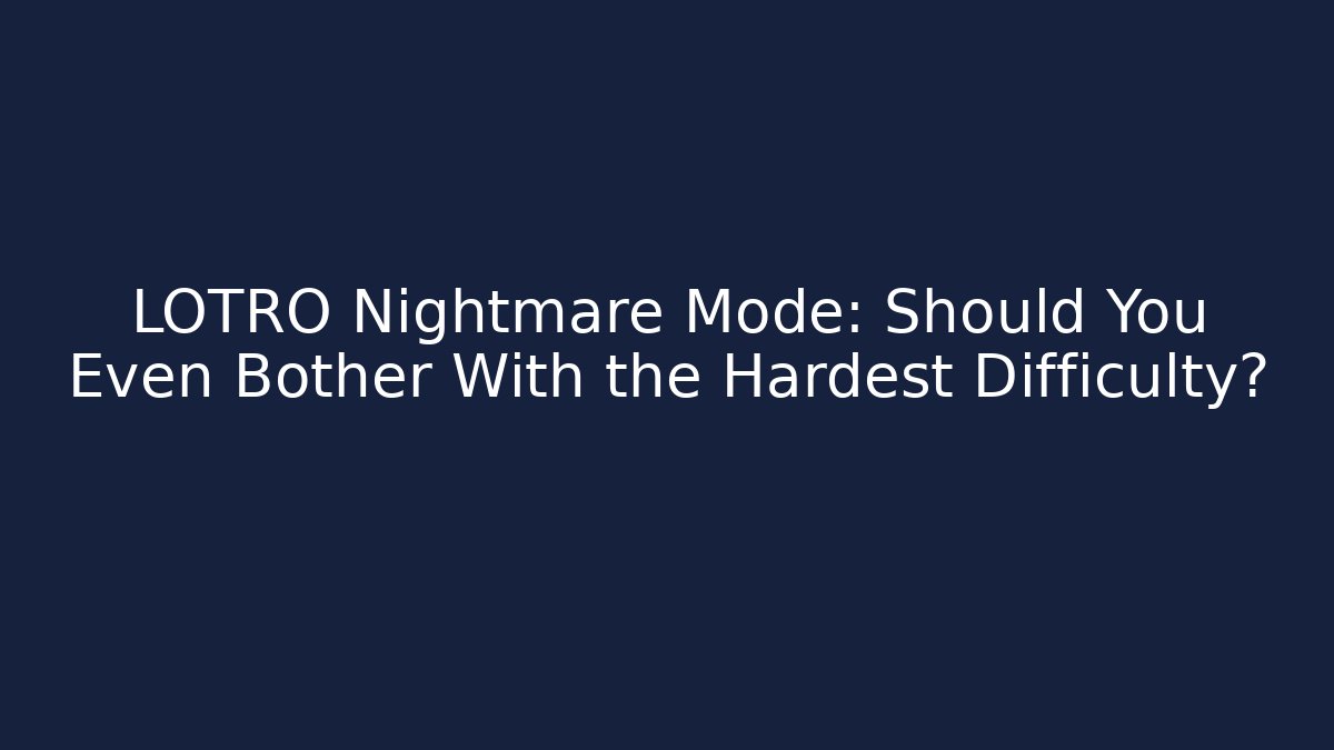 LOTRO Nightmare Mode: Should You Even Bother With the Hardest Difficulty?