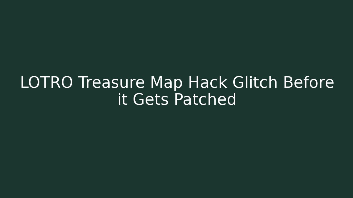 LOTRO Treasure Map Hack Glitch Before it Gets Patched