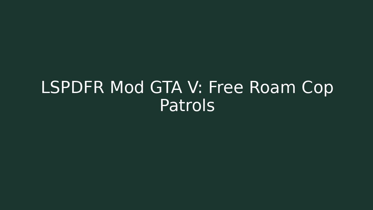 LSPDFR Mod GTA V: Free Roam Cop Patrols