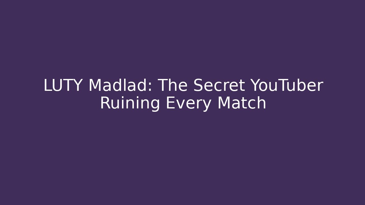 LUTY Madlad: The Secret YouTuber Ruining Every Match