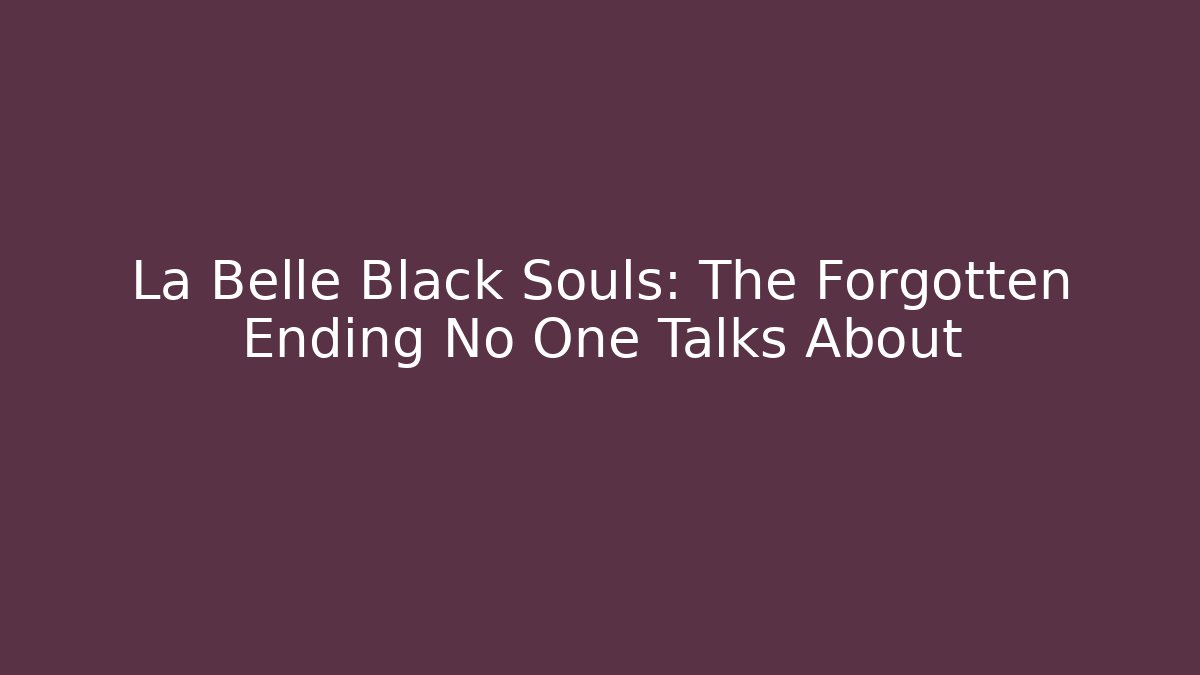 La Belle Black Souls: The Forgotten Ending No One Talks About - Felix Cat Insurance