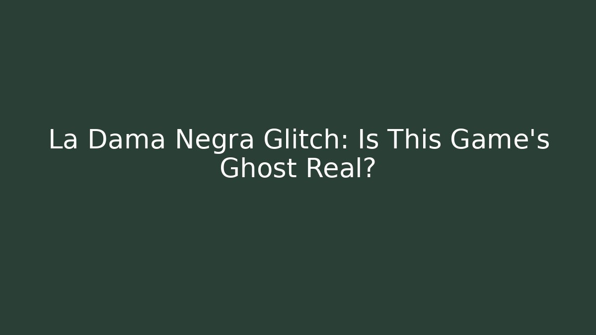 La Dama Negra Glitch: Is This Game's Ghost Real?