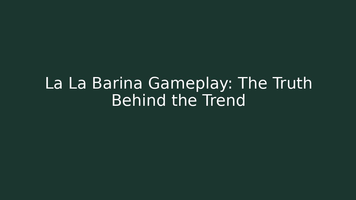 La La Barina Gameplay: The Truth Behind the Trend