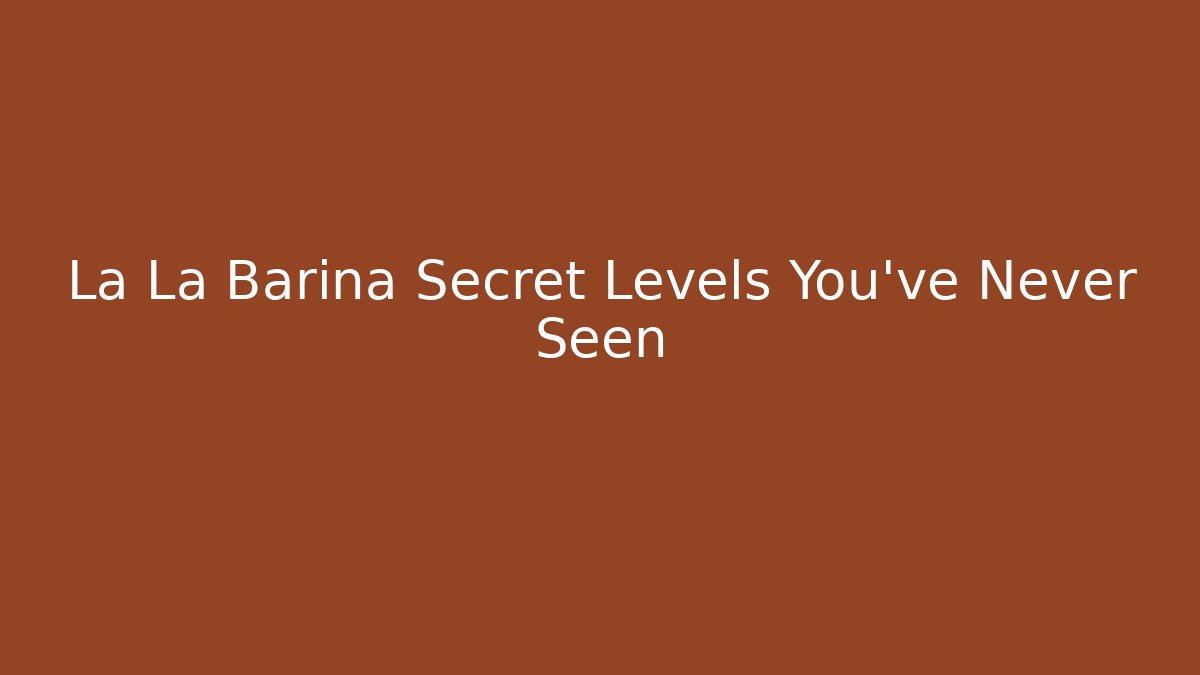 La La Barina Secret Levels You’ve Never Seen