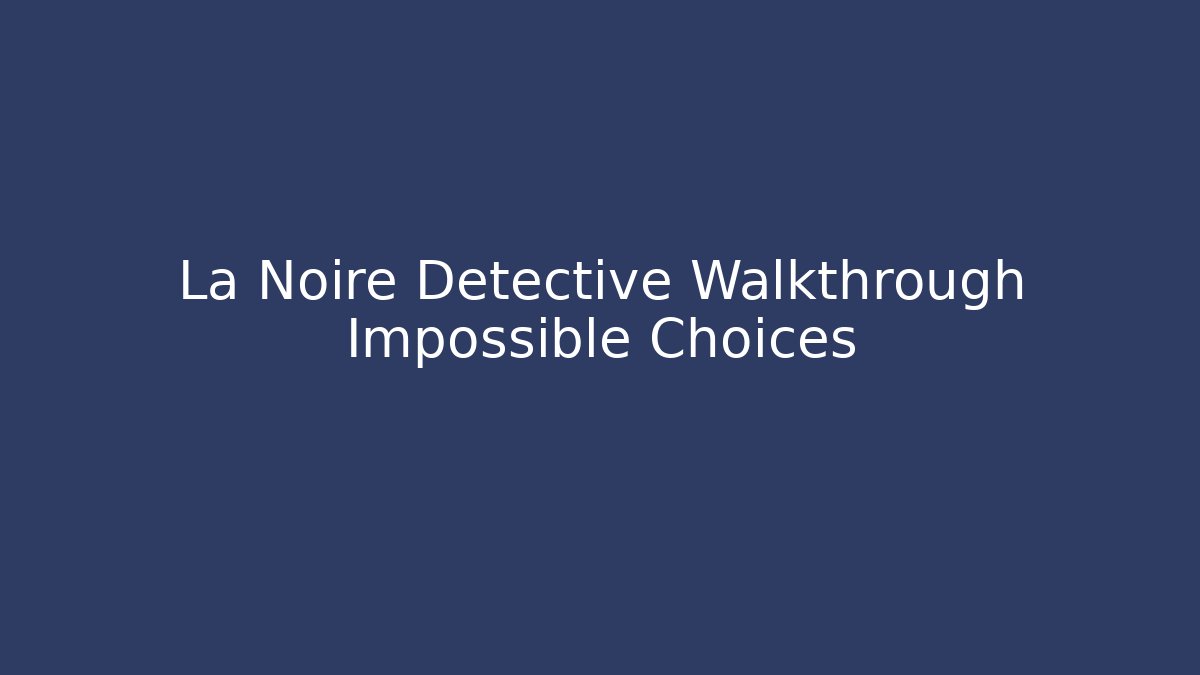 La Noire Detective Walkthrough Impossible Choices - Felix Cat Insurance