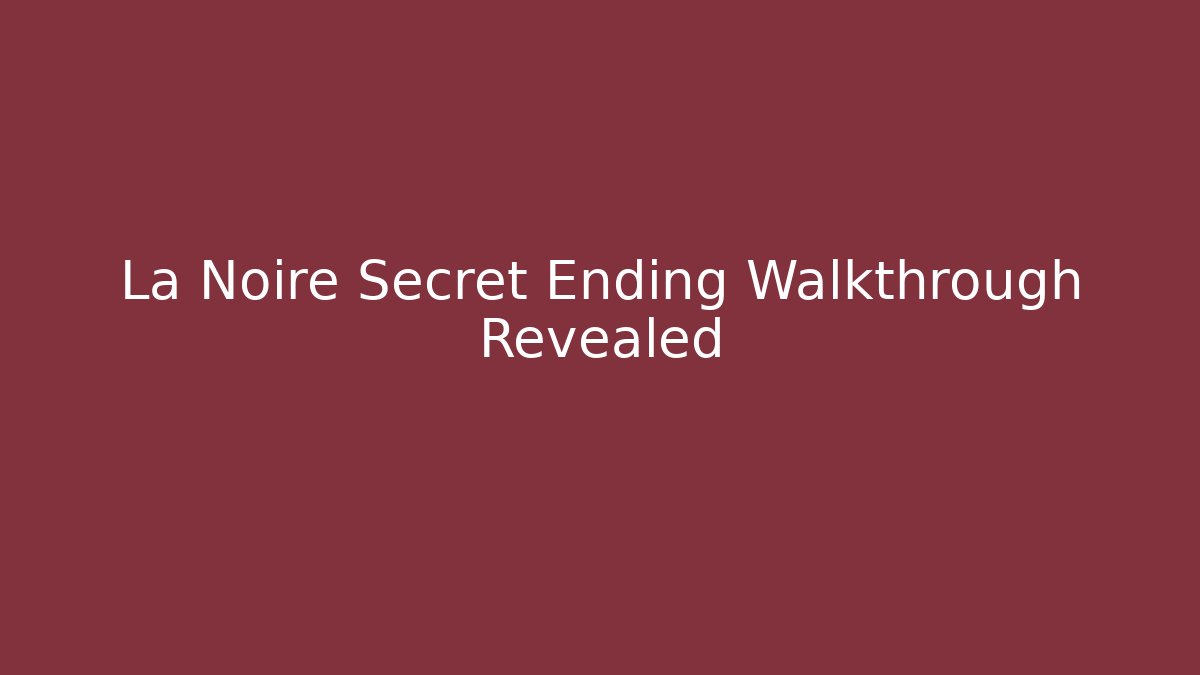 La Noire Secret Ending Walkthrough Revealed