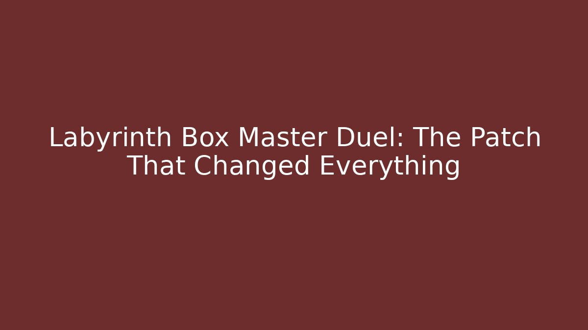 Labyrinth Box Master Duel: The Patch That Changed Everything