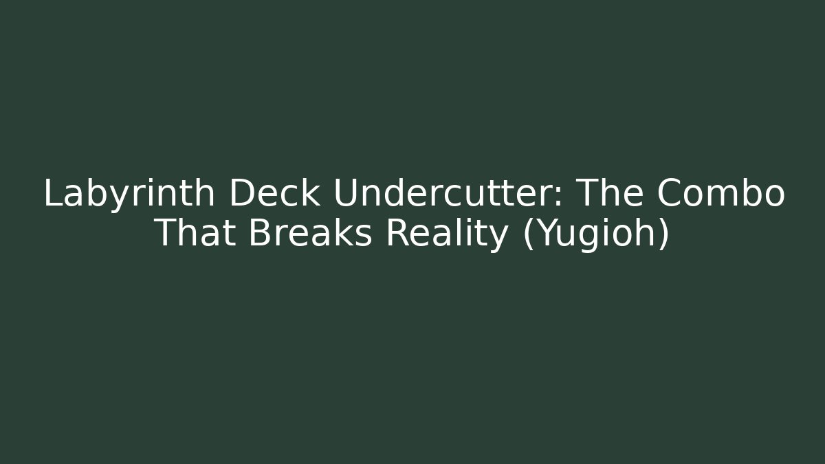 Labyrinth Deck Undercutter: The Combo That Breaks Reality (Yugioh)