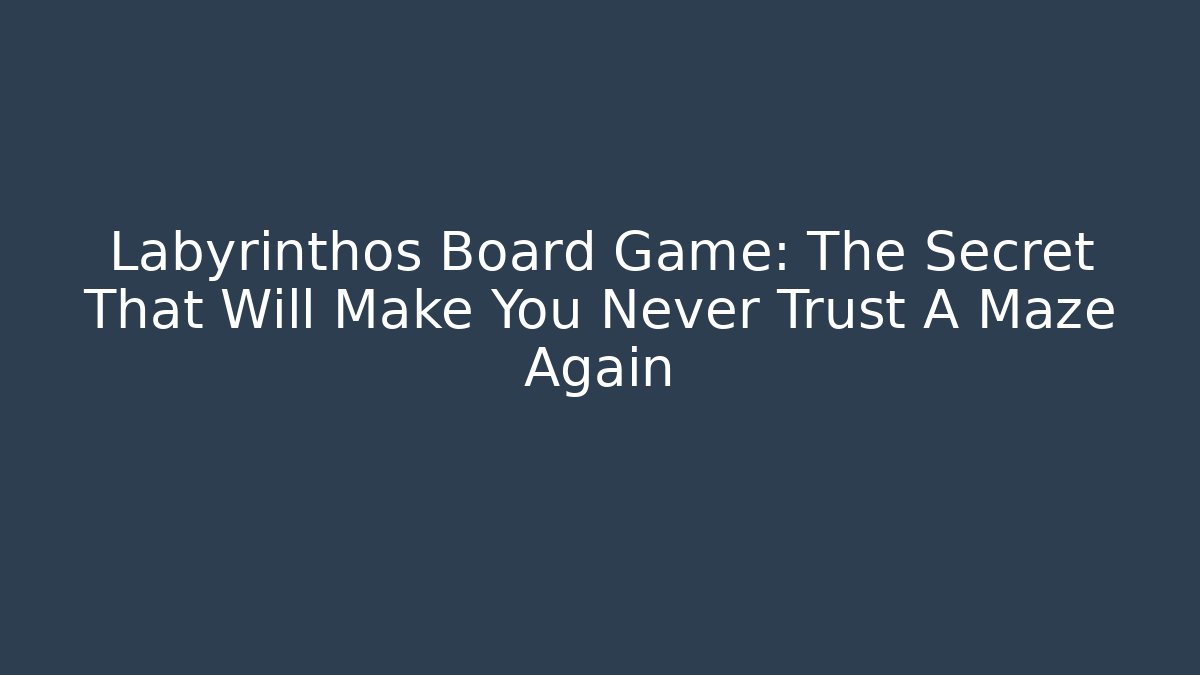 Labyrinthos Board Game: The Secret That Will Make You Never Trust A Maze Again