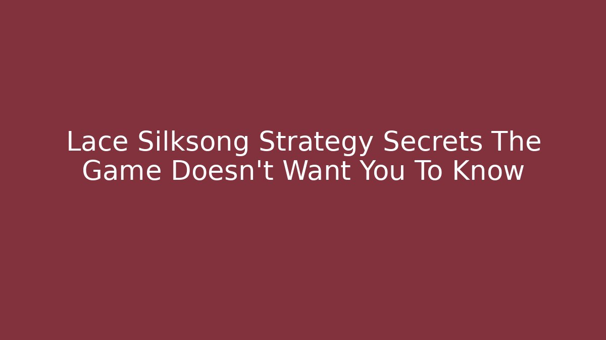 Lace Silksong Strategy Secrets The Game Doesn't Want You To Know