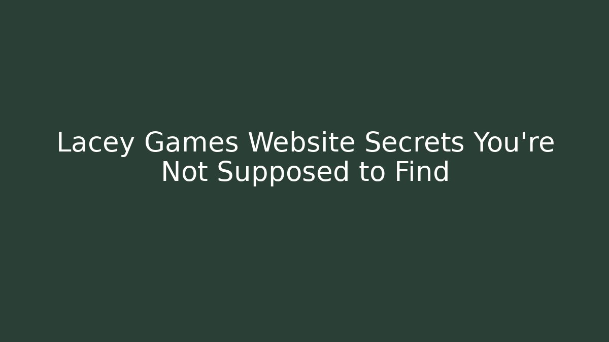Lacey Games Website Secrets You’re Not Supposed to Find