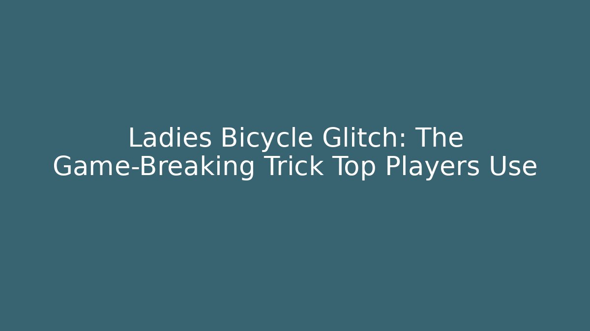 Ladies Bicycle Glitch: The Game-Breaking Trick Top Players Use