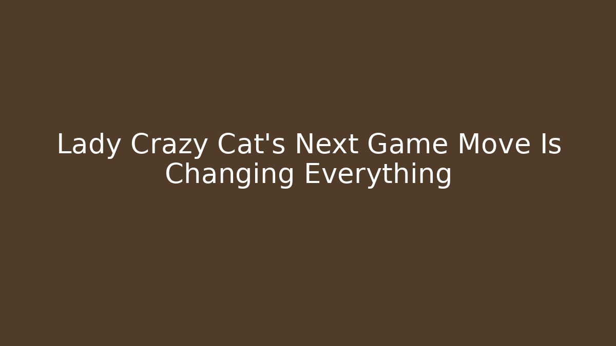 Lady Crazy Cat’s Next Game Move Is Changing Everything - Felix Cat Insurance