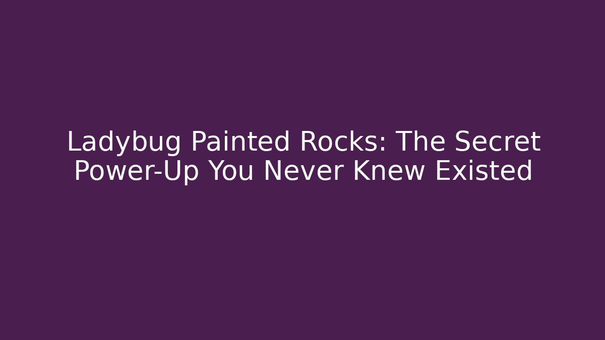 Ladybug Painted Rocks: The Secret Power-Up You Never Knew Existed - Felix Cat Insurance