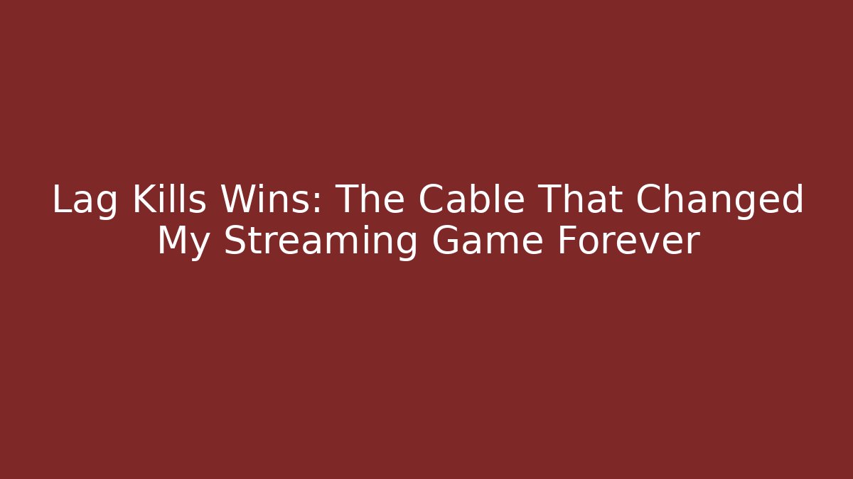 Lag Kills Wins: The Cable That Changed My Streaming Game Forever