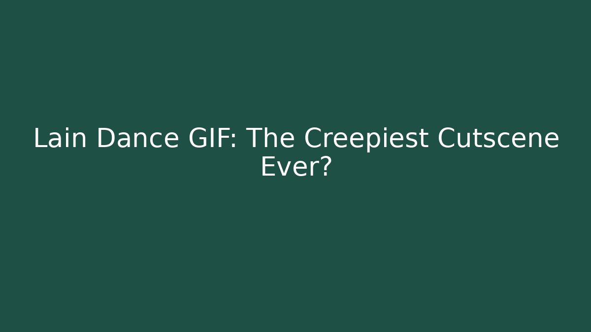 Lain Dance GIF: The Creepiest Cutscene Ever?