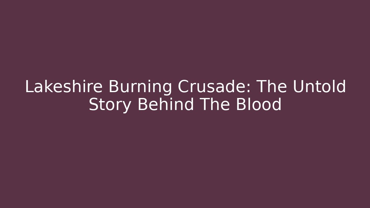 Lakeshire Burning Crusade: The Untold Story Behind The Blood