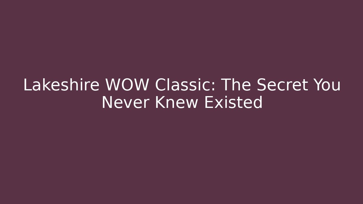 Lakeshire WOW Classic: The Secret You Never Knew Existed