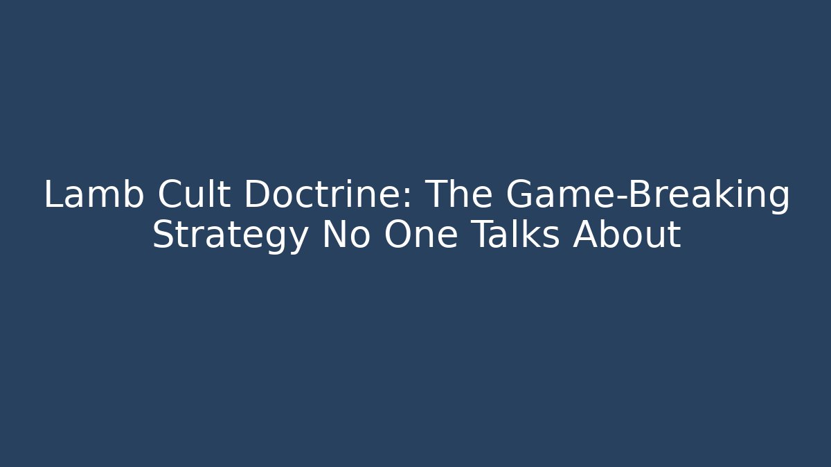Lamb Cult Doctrine: The Game-Breaking Strategy No One Talks About